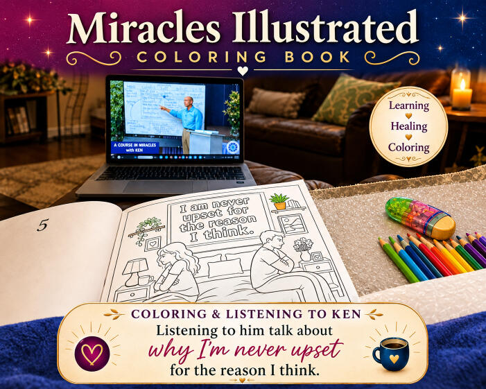 Promotional image for Miracles Illustrated Coloring Book featuring an open coloring book with the lesson “I am never upset for the reason I think,” a laptop playing a lesson from Ken Wapnick, and colorful pencils in a cozy living room.